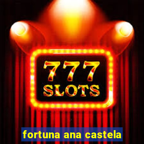 fortuna ana castela